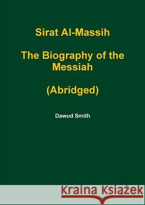 Sirat Al-Massih the Biography of the Messiah (Abridged) Dawud Smith 9781326980658