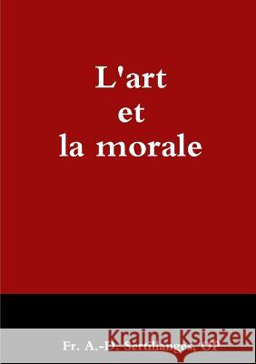 L'Art Et La Morale OP, Fr. A.-D. Sertillanges 9781326986490 Lulu.com