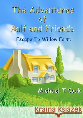 The Adventures of Ralf and Friends: Escape To Willow Farm Cook, Michael T. 9781326986599