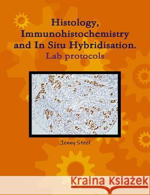 Histology, Immunohistochemistry and In Situ Hybridisation, Lab Protocols. Steel, Jenny 9781326988159