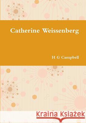 Catherine Weissenberg H G Campbell 9781326988739 Lulu.com