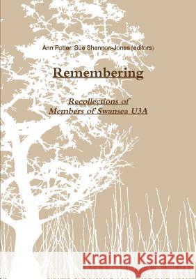 Remembering: an Anthology of Recollections Ann Potter (editor), Sue Shannon-Jones (editor) 9781326989781