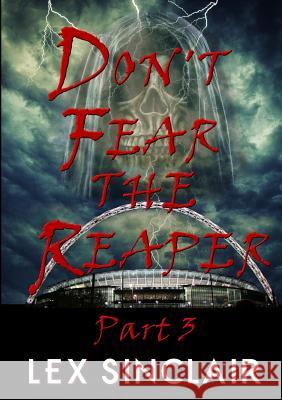 Don't Fear The Reaper: Part 3 Sinclair, Lex 9781326991630 Lulu.com