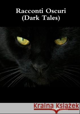 Racconti Oscuri (Dark Tales) Alexander 9781326997670 Lulu.com