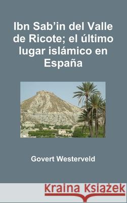 Ibn Sab'in del Valle de Ricote; el último lugar islámico en España Govert Westerveld 9781326998196 Lulu.com