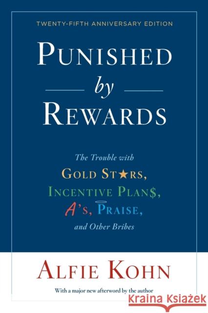 Punished by Rewards: The Trouble with Gold Stars, Incentive Plans, A'S, Praise, and Other Bribes Alfie Kohn 9781328450524 Mariner Books