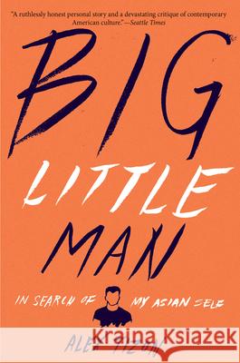 Big Little Man: In Search of My Asian Self Alex Tizon 9781328460141 Mariner Books