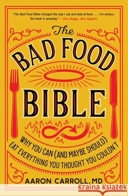The Bad Food Bible: Why You Can (and Maybe Should) Eat Everything You Thought You Couldn't Carroll, Aaron 9781328505774 HarperCollins