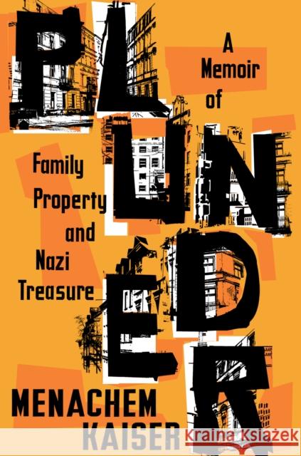 Plunder: A Memoir of Family Property and Nazi Treasure Menachem Kaiser 9781328508034