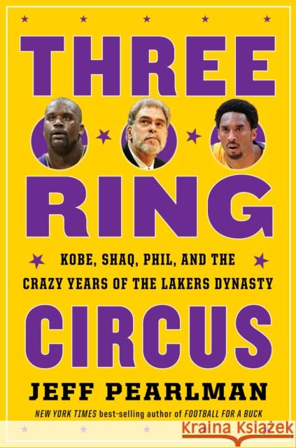 Three-Ring Circus: Kobe, Shaq, Phil, and the Crazy Years of the Lakers Dynasty Jeff Pearlman 9781328530004 Houghton Mifflin