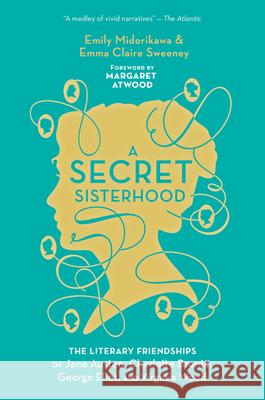 A Secret Sisterhood: The Literary Friendships of Jane Austen, Charlotte Brontë, George Eliot, and Virginia Woolf Midorikawa, Emily 9781328532381 Mariner Books