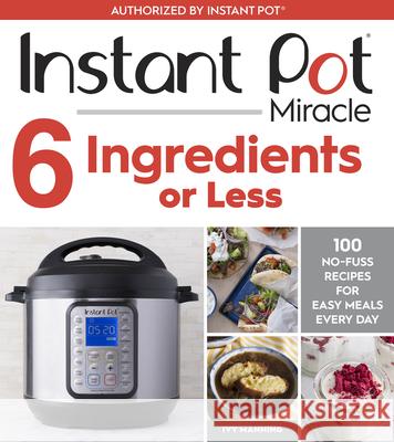 Instant Pot Miracle 6 Ingredients or Less: 100 No-Fuss Recipes for Easy Meals Every Day Ivy Manning 9781328557124