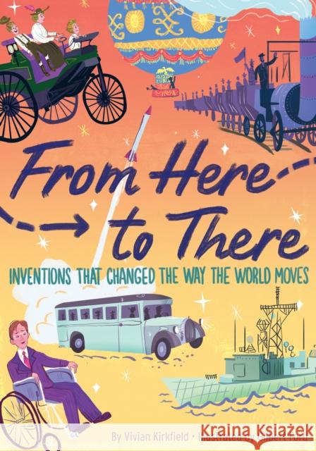 From Here to There: Inventions That Changed the Way the World Moves Vivian Kirkfield Gilbert Ford 9781328560919 Houghton Mifflin