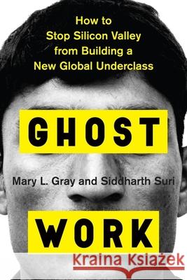 Ghost Work: How to Stop Silicon Valley from Building a New Global Underclass Mary Gray Siddhartha Suri 9781328566249