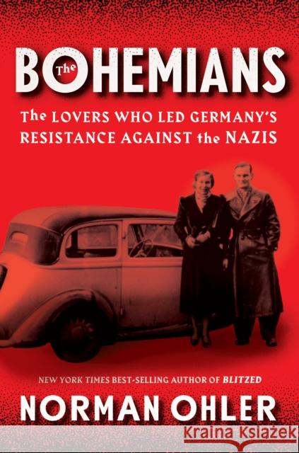 The Bohemians: The Lovers Who Led Germany's Resistance Against the Nazis Norman Ohler 9781328566300