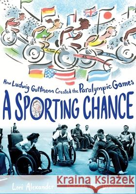 A Sporting Chance: How Ludwig Guttmann Created the Paralympic Games Lori Alexander Allan Drummond 9781328580795 Houghton Mifflin