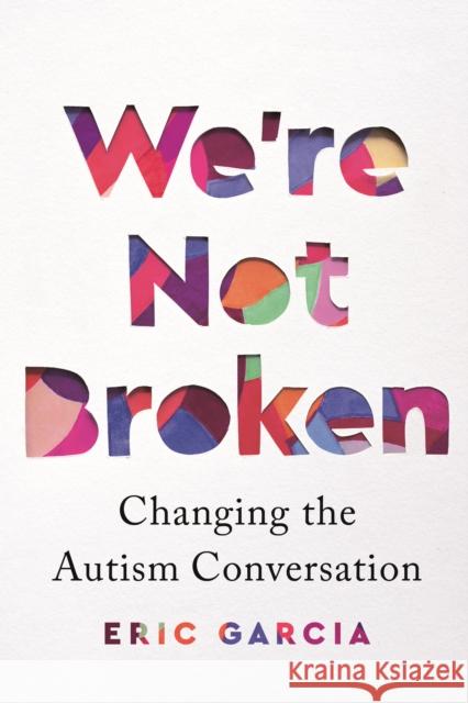 We're Not Broken: Changing the Autism Conversation Eric Garcia 9781328587848