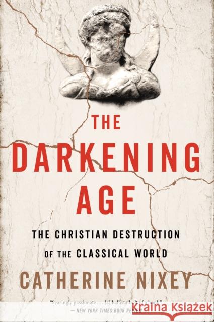 The Darkening Age: The Christian Destruction of the Classical World Catherine Nixey 9781328589286 Mariner Books