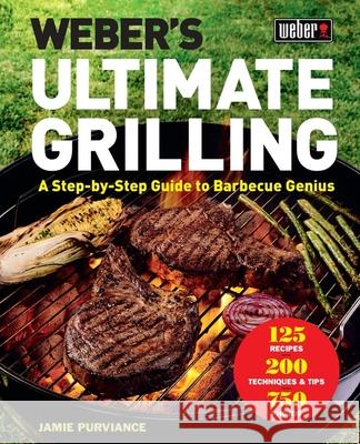 Weber's Ultimate Grilling: A Step-By-Step Guide to Barbecue Genius Jamie Purviance 9781328589934 Houghton Mifflin