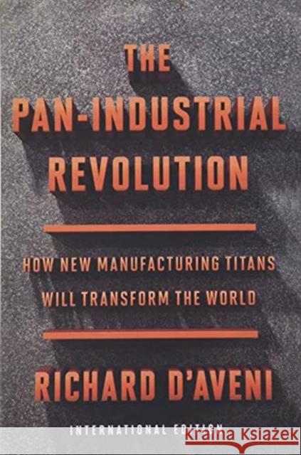 The Pan-Industrial Revolution (International Edition): How New Manufacturing Titans Will Transform the World D'Aveni Richard D'Aveni 9781328606693