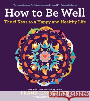 How to Be Well: The 6 Keys to a Happy and Healthy Life Frank M. D. Lipman 9781328614186