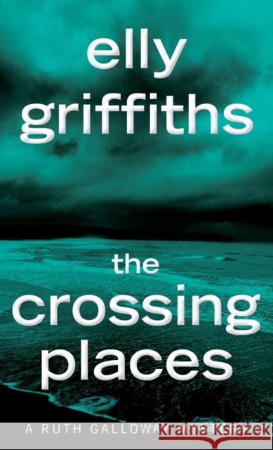 The Crossing Places: The First Ruth Galloway Mystery Griffiths, Elly 9781328622372 Mariner Books