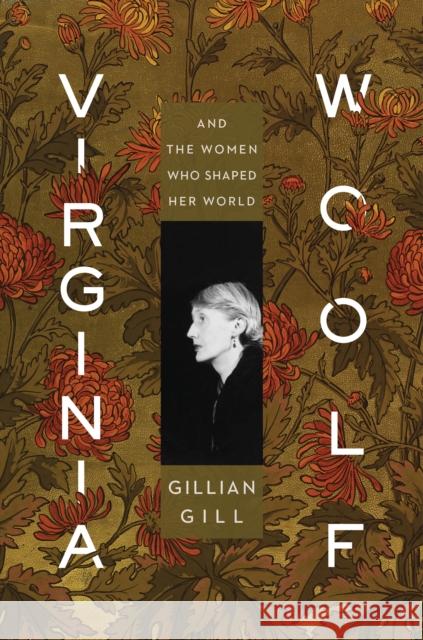 Virginia Woolf: And the Women Who Shaped Her World Gillian Gill 9781328683953