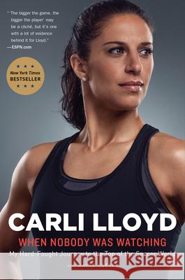When Nobody Was Watching: My Hard-Fought Journey to the Top of the Soccer World Carli Lloyd Wayne Coffey 9781328745620 Mariner Books