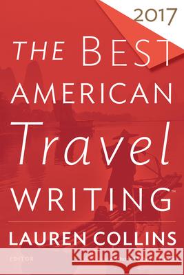 The Best American Travel Writing 2017 Lauren Collins Jason Wilson 9781328745736 Mariner Books