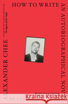 How to Write an Autobiographical Novel: Essays Alexander Chee 9781328764522