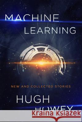 Machine Learning: New and Collected Stories Hugh Howey 9781328767523 John Joseph Adams/Mariner Books