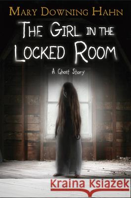 The Girl in the Locked Room: A Ghost Story Mary Downing Hahn 9781328850928 Clarion Books