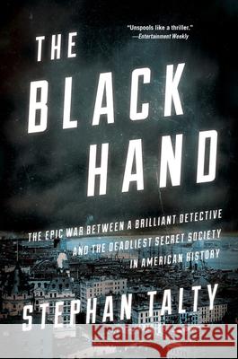 The Black Hand: The Epic War Between a Brilliant Detective and the Deadliest Secret Society in American History Stephan Talty 9781328911193