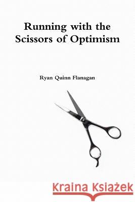 Running with the Scissors of Optimism Ryan Quinn Flanagan 9781329003088 Lulu.com