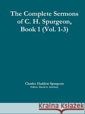 The Complete Sermons of C. H. Spurgeon, Book 1 (Vol. 1-3) Charles Haddon Spurgeon 9781329007239 Lulu.com