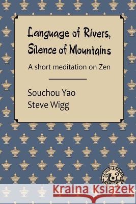 Language of Rivers, Silence of Mountains Souchou Yao Steve Wigg 9781329010178 Lulu.com