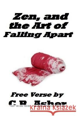 Zen and the Art of Falling Apart C. R. Asher 9781329010444 Lulu.com