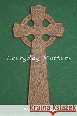 Everyday Matters Elise Seyfried 9781329022010 Lulu.com