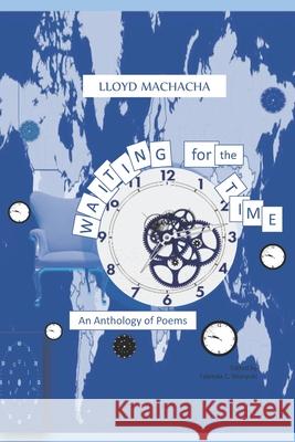 Waiting for the Time: An Anthology of Poems Tatenda C. Munyuki Lloyd Machacha 9781329022720 Pen Featherz Media