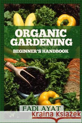 Organic Gardening Beginner's Handbook Fadi Ayat 9781329024694 Lulu.com