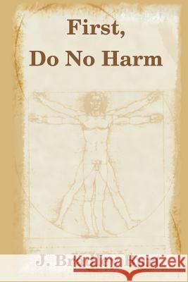 First, Do No Harm J. Bradley Burt 9781329026308 Lulu.com