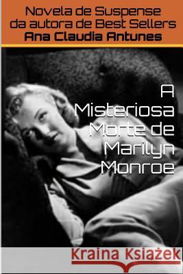 A Misteriosa Morte de Marilyn Monroe Ana Claudia Antunes 9781329029118 Lulu.com