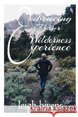Embracing Your Wilderness Experience Leigh Bivens 9781329032224 Lulu.com
