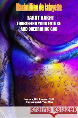 Tarot Bakht: Foreseeing Your Future and Overriding God Maximillien D 9781329033078 Lulu.com