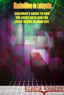 Calendar's Grids to find the lucky days and the lucky hours in your life. Lecture 105, Dirasat 1969 De Lafayette, Maximillien 9781329033115 Lulu.com