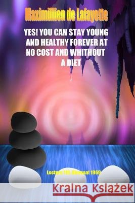 Yes! You Can Stay Young And Healthy Forever At No Cost And Without A Diet De Lafayette, Maximillien 9781329033207 Lulu.com