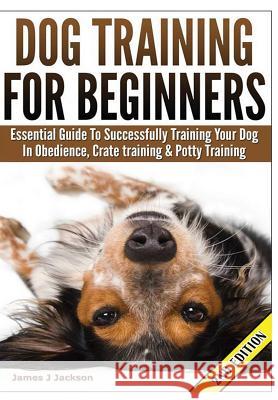 Dog Training for Beginners James J. Jackson 9781329043329 Lulu.com