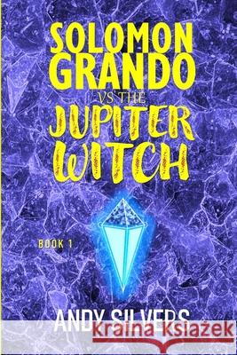 Solomon Grando vs the Jupiter Witch Andy Silvers 9781329052093 Lulu.com