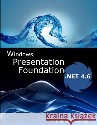 Introduction to WPF and WF with Framework 4.6 Dr Rigoberto Garcia 9781329055988