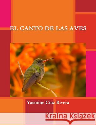 El Canto de Las Aves Rivera, Yasmine Cruz Yasmine Cru 9781329056206 Lulu.com
